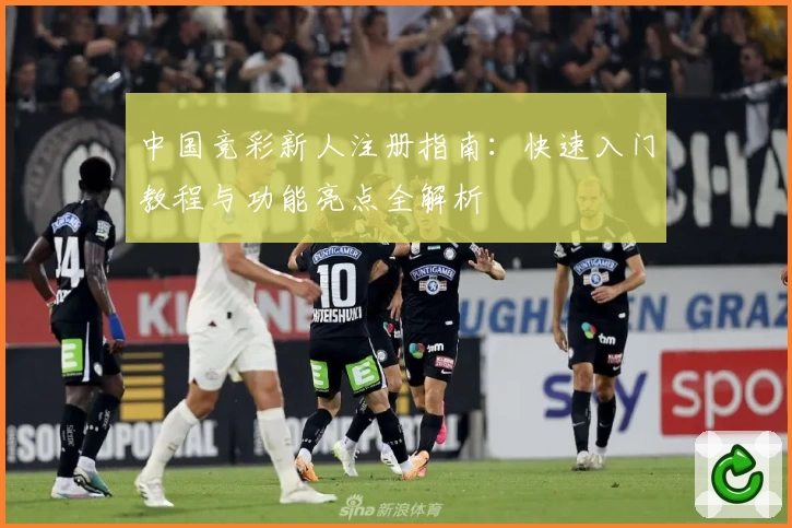 中国竞彩新人注册指南：快速入门教程与功能亮点全解析
