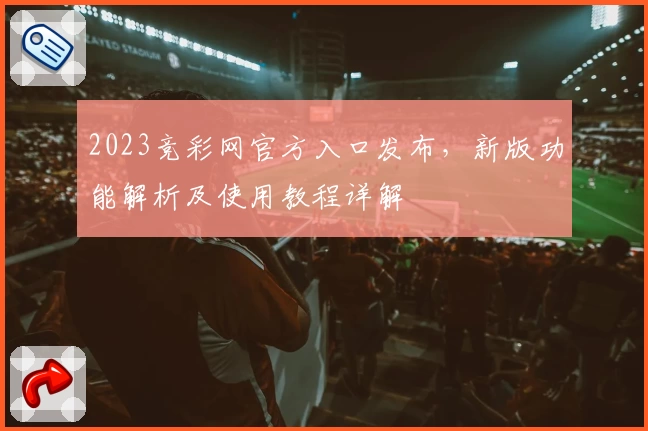 2023竞彩网官方入口发布，新版功能解析及使用教程详解