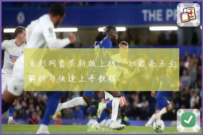 竞彩网首页新版上线：功能亮点全解析与快速上手教程