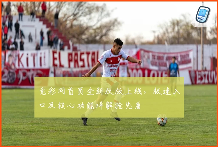 竞彩网首页全新改版上线，极速入口及核心功能详解抢先看