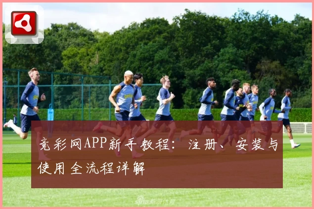 竞彩网APP新手教程：注册、安装与使用全流程详解