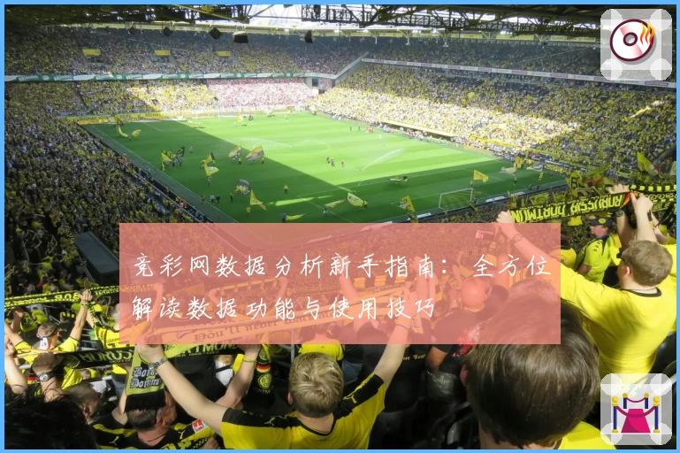 竞彩网数据分析新手指南：全方位解读数据功能与使用技巧