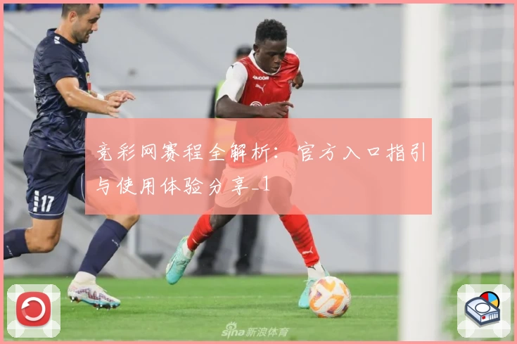 竞彩网赛程全解析：官方入口指引与使用体验分享_1