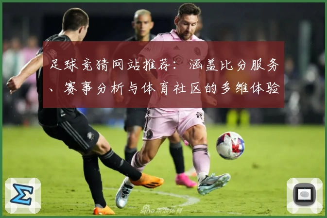 足球竞猜网站推荐：涵盖比分服务、赛事分析与体育社区的多维体验