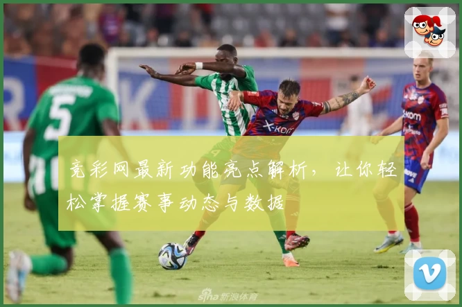 竞彩网最新功能亮点解析，让你轻松掌握赛事动态与数据