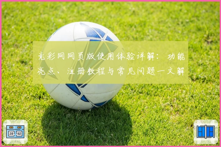 竞彩网网页版使用体验详解：功能亮点、注册教程与常见问题一文解答