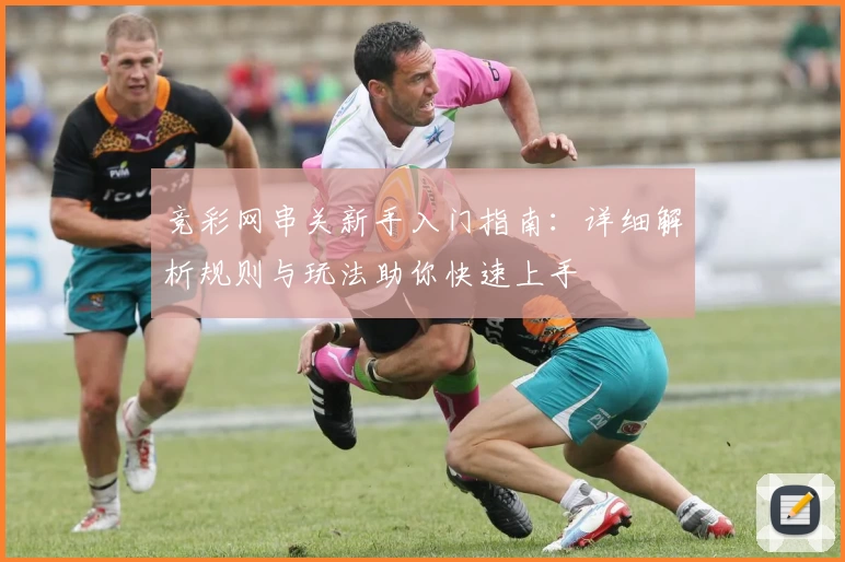 竞彩网串关新手入门指南：详细解析规则与玩法助你快速上手