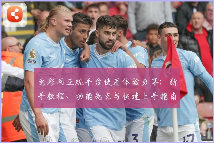 竞彩网正规平台使用体验分享：新手教程、功能亮点与快速上手指南